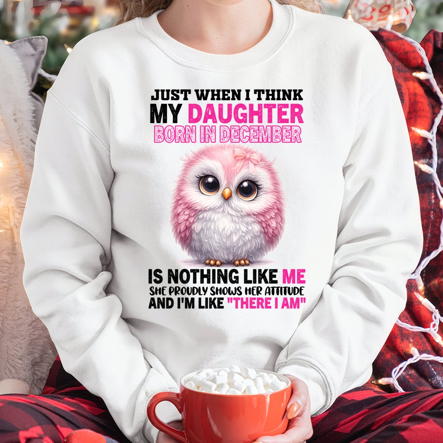 MY DAUGHTER BORN IN DECEMBER IS NOTHING LIKE ME T-SHIRT/HOODIE/SWEATSHIRT FOR GIRL/WOMAN - HNDS12