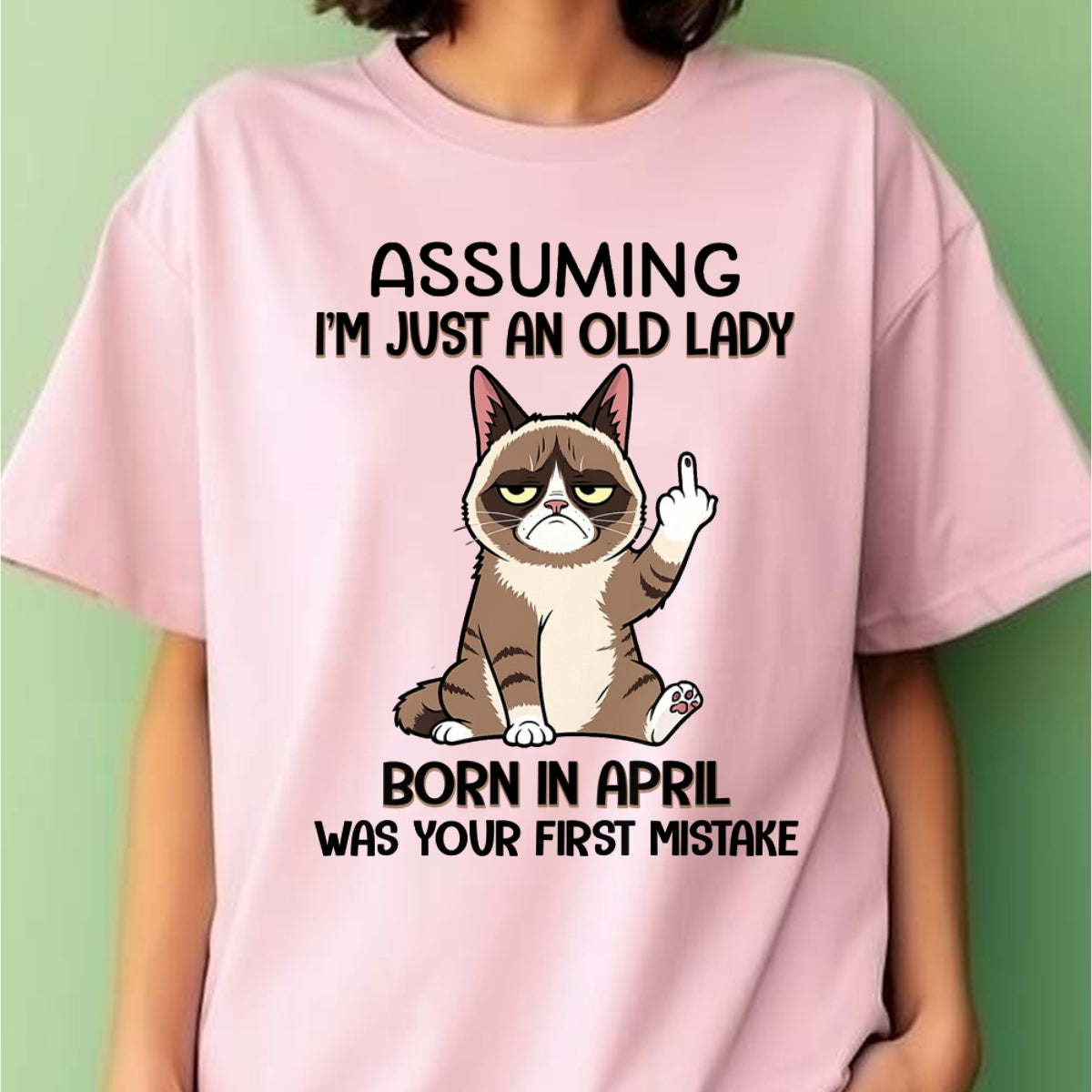 ASSUMING I'M JUST AN OLD LADY BORN IN APRIL FUNNY HUMOR BIRTHDAY MONTH T-SHIRT/HOODIE/SWEATSHIRT FOR WOMAN - HNDS04
