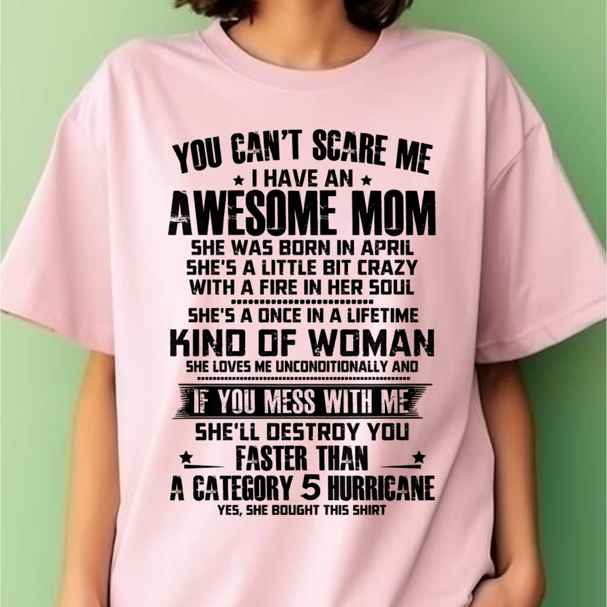 YOU CAN'T SCARE ME, BC I HAVE AN AWESOME MOM. SHE WAS BORN IN APRIL - GIFT FROM MOM TO DAUGHTER FUNNY HUMOR BIRTHDAY MONTH T-SHIRT/HOODIE/SWEATSHIRT FOR GIRL/WOMAN - MTNN04