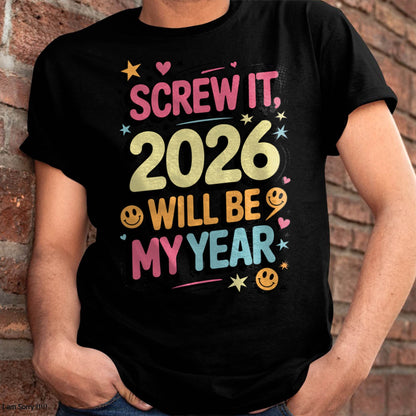Screw It 2026 Will Be My Year - UNISEX T-SHIRT - MTNN00 (SKU2026-NEW-YEAR-09)