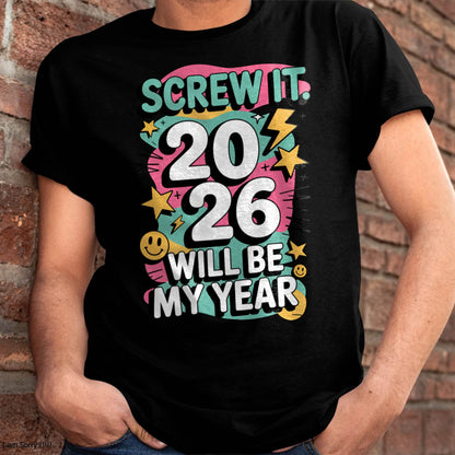 Screw It 2026 Will Be My Year - UNISEX T-SHIRT - MTNN00 (SKU2026-NEW-YEAR-06)