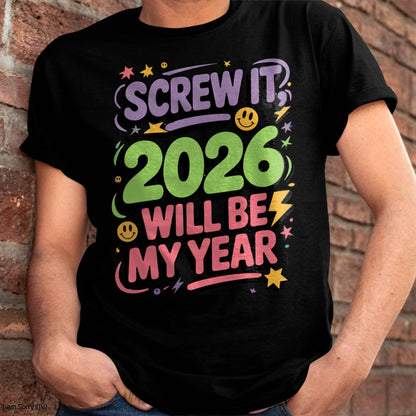 Screw It 2026 Will Be My Year - UNISEX T-SHIRT - MTNN00 (SKU2026-NEW-YEAR-05)