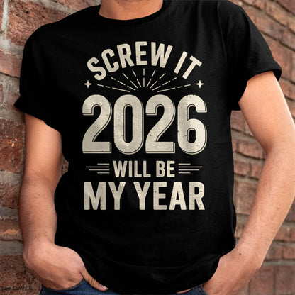 Screw It 2026 Will Be My Year - UNISEX T-SHIRT - MTNN00 (SKU2026-NEW-YEAR-02)