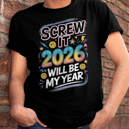 Screw It 2026 Will Be My Year - UNISEX T-SHIRT - MTNN00 (SKU2026-NEW-YEAR-10)