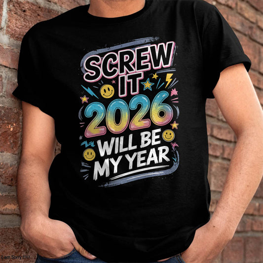 Screw It 2026 Will Be My Year - UNISEX T-SHIRT - MTNN00 (SKU2026-NEW-YEAR-10)
