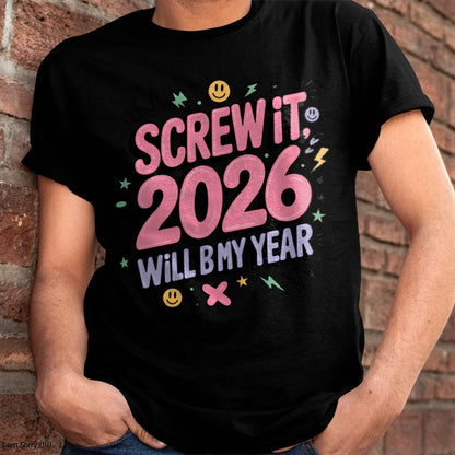 Screw It 2026 Will Be My Year - UNISEX T-SHIRT - MTNN00 (SKU2026-NEW-YEAR-07)