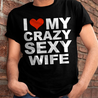 I LOVE MY CRAZY SEXY WIFE - PERFECT GIFT FOR YOUR HUSBAND - MTNN00 (SKU12-296)