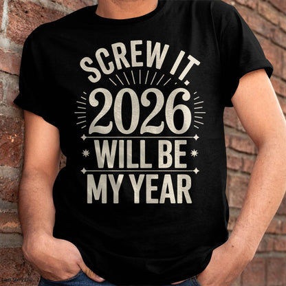 Screw It 2026 Will Be My Year - UNISEX T-SHIRT - MTNN00 (SKU2026-NEW-YEAR-01)