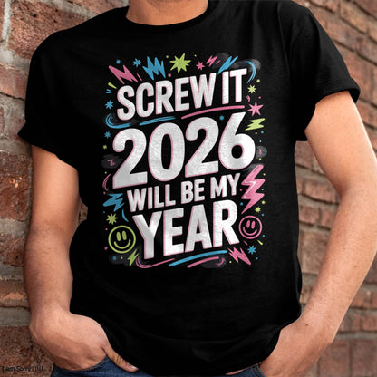 Screw It 2026 Will Be My Year - UNISEX T-SHIRT - MTNN00 (SKU2026-NEW-YEAR-08)