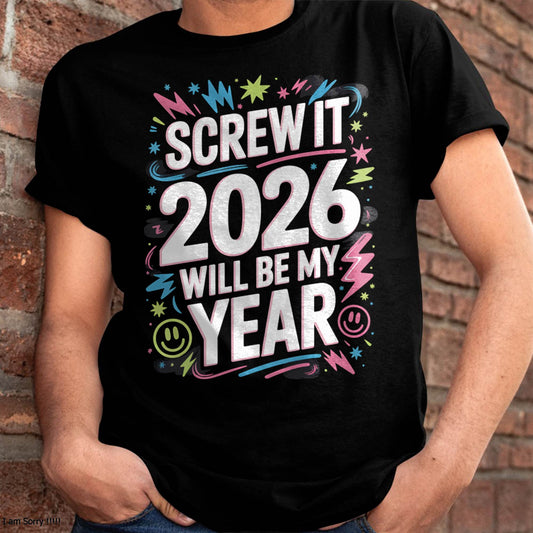 Screw It 2026 Will Be My Year - UNISEX T-SHIRT - MTNN00 (SKU2026-NEW-YEAR-08)