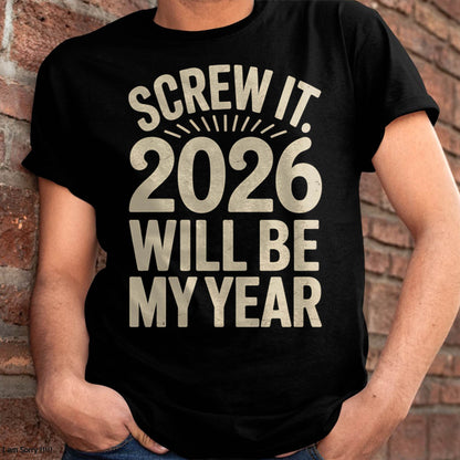 Screw It 2026 Will Be My Year - UNISEX T-SHIRT - MTNN00 (SKU2026-NEW-YEAR-04)