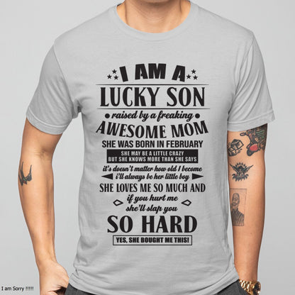 I'M A LUCKY SON RAISED BY A FREAKING AWESOME MOM, SHE WAS BORN IN FEBRUARY - GIFT FROM MOM TO SON T-SHIRT/HOODIE/SWEATSHIRT - HNDS02