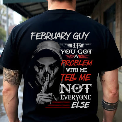FEBRUARY - IF YOU GOT A PROBLEM WITH ME - BIRTHDAY T-SHIRT FOR MEN - MTNN02 (SKU12-251-02)