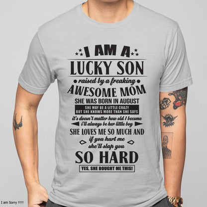 I'M A LUCKY SON RAISED BY A FREAKING AWESOME MOM, SHE WAS BORN IN AUGUST - GIFT FROM MOM TO SON T-SHIRT/HOODIE/SWEATSHIRT - HNDS08