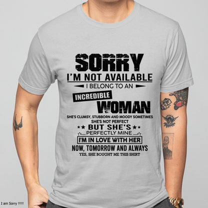 SORRY I'M NOT AVAILABLE, I BELONG TO AN INCREDIBLE WOMAN - GIFT FROM WIFE TO HUSBAND - HNDS00