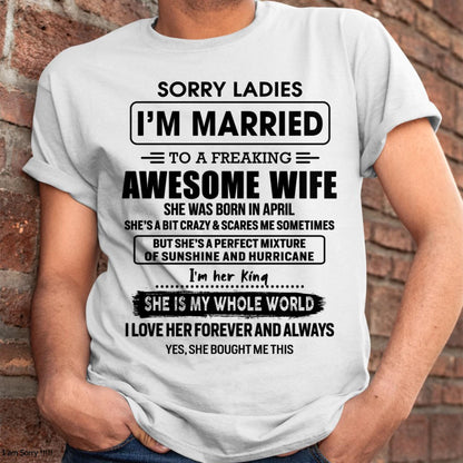April - Sorry Ladies I Am Married To A Freaking Awesome Wife - Gift For Husband From Wife - MTNN04 (SKU-TWIFE-04)