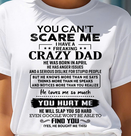 April - You Can’t Scare Me I Have a Freaking Crazy Dad T-Shirt - Gift From Dad - MTNN04 (SKU10-178-04)