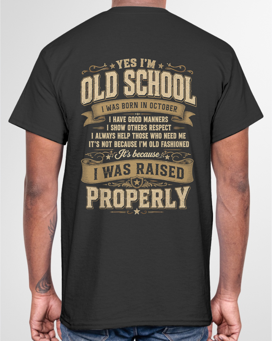 OCTOBER – YES I'M OLD SCHOOL I WAS RAISED PROPERLY – T-SHIRT FOR MEN - MTNN10 (SKU2606-372-10)