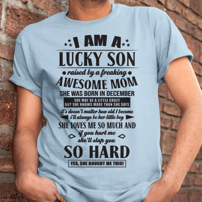 I'M A LUCKY SON RAISED BY A FREAKING AWESOME MOM, SHE WAS BORN IN DECEMBER - GIFT FROM MOM TO SON T-SHIRT/HOODIE/SWEATSHIRT - HNDS12