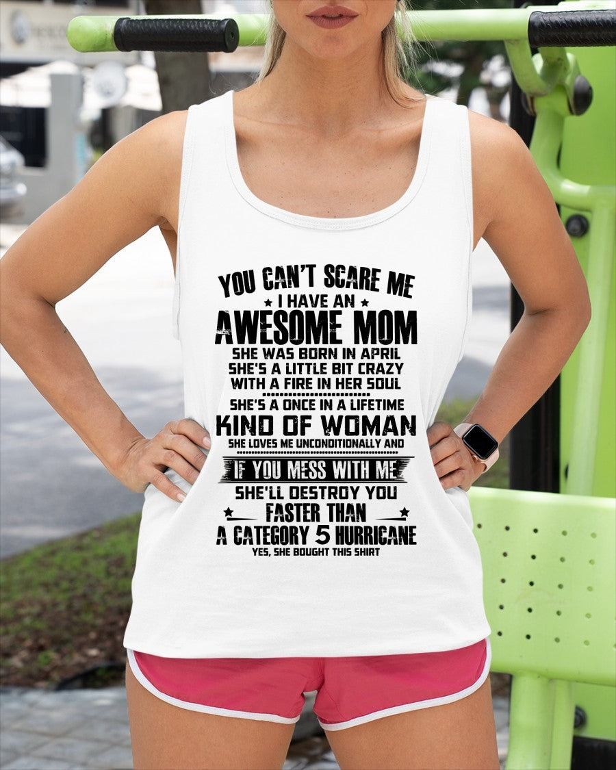YOU CAN'T SCARE ME, BC I HAVE AN AWESOME MOM. SHE WAS BORN IN APRIL - GIFT FROM MOM TO DAUGHTER FUNNY HUMOR BIRTHDAY MONTH T-SHIRT/HOODIE/SWEATSHIRT FOR GIRL/WOMAN  - MTNN04
