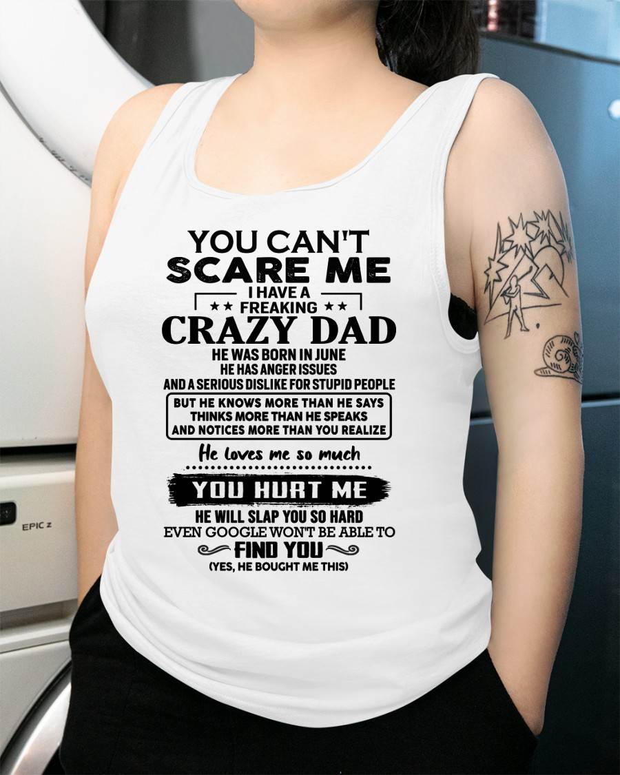 June - You Can’t Scare Me I Have a Freaking Crazy Dad T-Shirt - Gift From Dad - MTNN06 (SKU10-178-06)