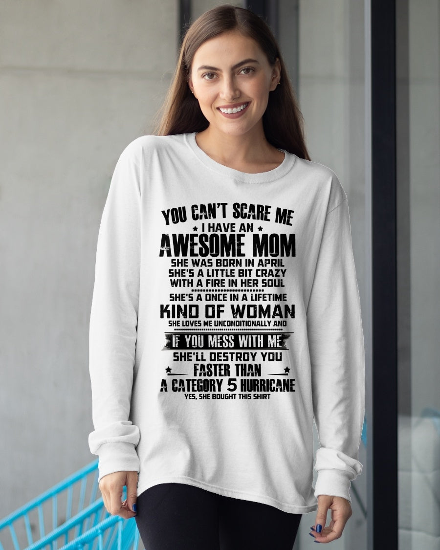 YOU CAN'T SCARE ME, BC I HAVE AN AWESOME MOM. SHE WAS BORN IN APRIL - GIFT FROM MOM TO DAUGHTER FUNNY HUMOR BIRTHDAY MONTH T-SHIRT/HOODIE/SWEATSHIRT FOR GIRL/WOMAN  - MTNN04