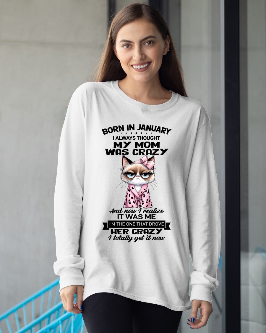BORN IN JANUARY, I ALWAYS THOUGHT MY MOM WAS CRAZY AND NOW I REALIZE IT WAS ME - SPECIAL EDITION FOR MOTHER'S DAY FUNNY HUMOR BIRTHDAY MONTH T-SHIRT/HOODIE/SWEATSHIRT FOR WOMAN  - HNDS01