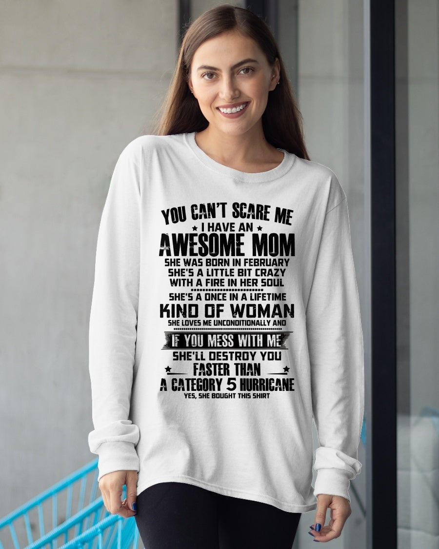 YOU CAN'T SCARE ME, BC I HAVE AN AWESOME MOM. SHE WAS BORN IN FEBRUARY - GIFT FROM MOM TO DAUGHTER FUNNY HUMOR BIRTHDAY MONTH T-SHIRT/HOODIE/SWEATSHIRT FOR GIRL/WOMAN  - MTNN02