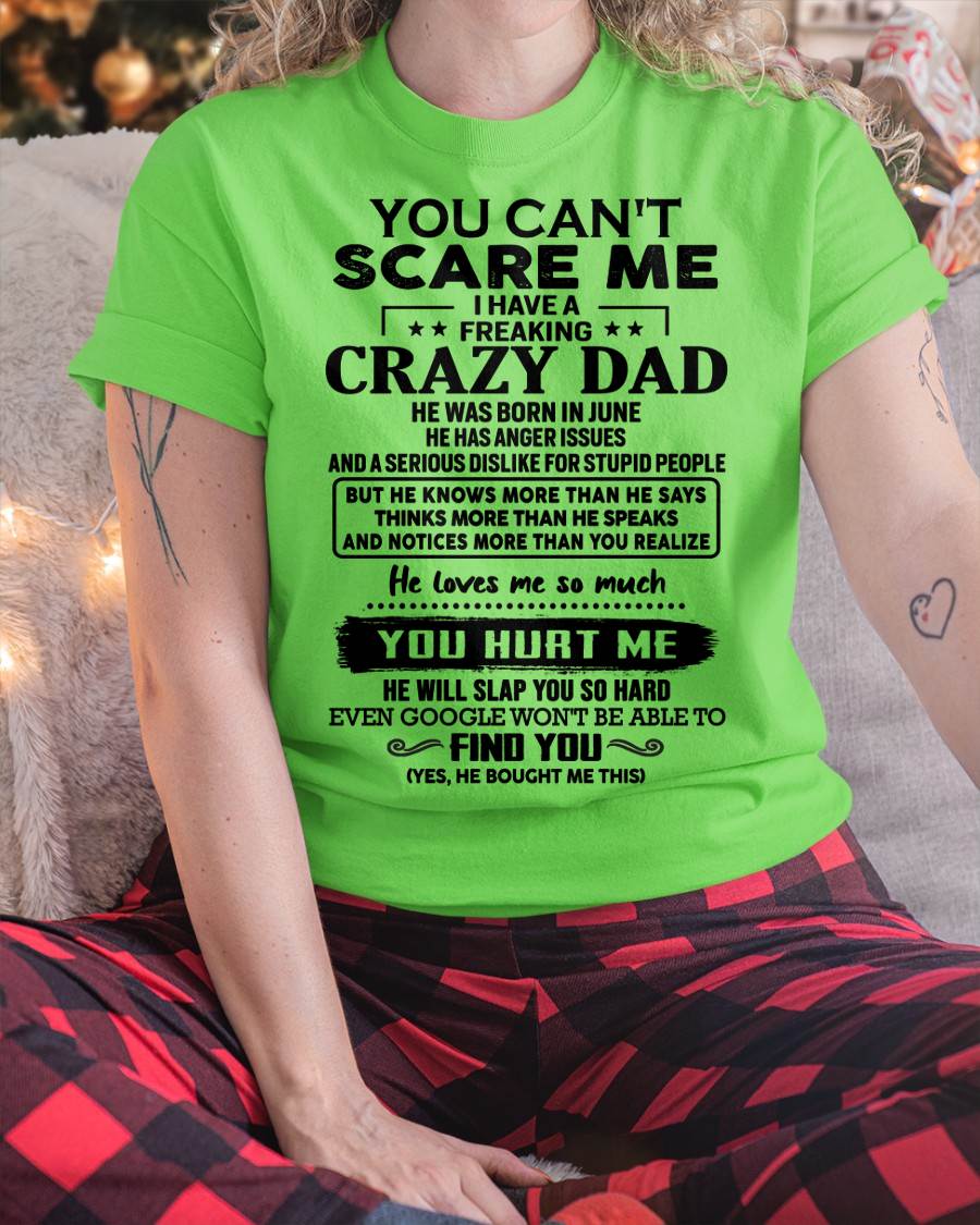June - You Can’t Scare Me I Have a Freaking Crazy Dad T-Shirt - Gift From Dad - MTNN06 (SKU10-178-06)