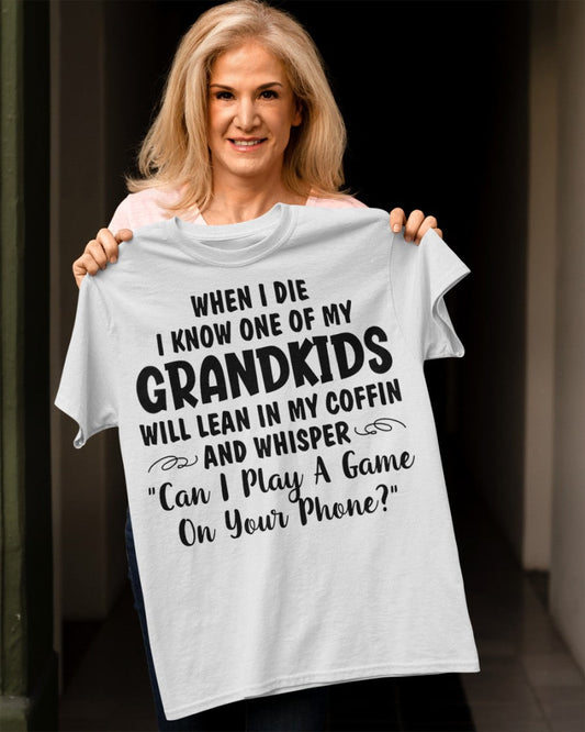 ONE OF MY GRANDKIDS WILL LEAN IN MY COFFIN AND WHISPER "CAN I PLAY A GAME ON YOUR PHONE?" - From grandma HNDS00