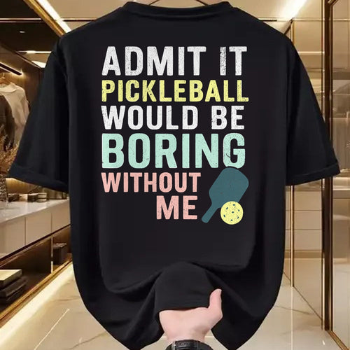 Funny Pickleball Shirt, Pickleball Lover Unisex T-Shirt/Hoodie/Sweatshirt HLT00 - Admit It Pickleball Would Be Boring Without Me T-Shirt