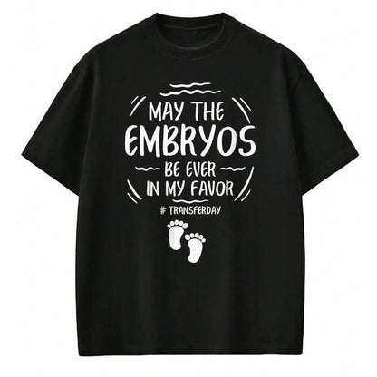 Gift for Mom Shirt, Funny Mom Unisex T-Shirt/Hoodie/Sweatshirt HLT00 - IVF May The Embryos Be Ever In My Favor Transfer Day T-Shirt