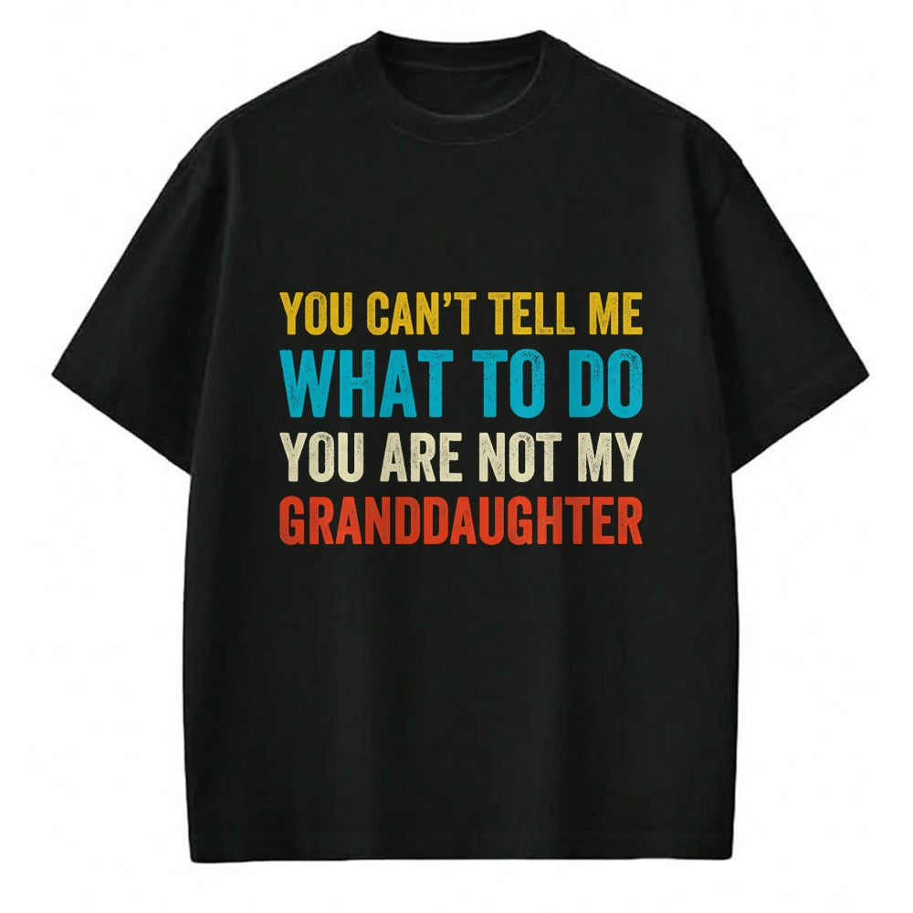Best Grandma Shirt, Proud Grandma Unisex T-Shirt/Hoodie/Sweatshirt HLT00 - You can't tell me what to do you are not my granddaughter T-Shirt
