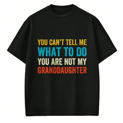 Best Grandma Shirt, Proud Grandma Unisex T-Shirt/Hoodie/Sweatshirt HLT00 - You can't tell me what to do you are not my granddaughter T-Shirt