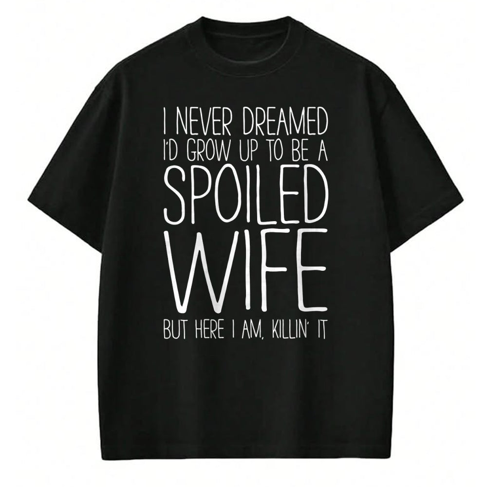 Best Wife Shirt, Wife and Husband Unisex T-Shirt/Hoodie/Sweatshirt HLT00 - Gift for wife T shirt, spoiled wife   I Never Dreamed I'd Grow Up To Be A Spoiled Wife T-Shirt Pullo