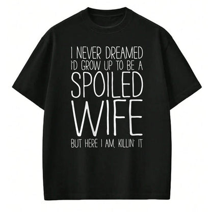 Best Wife Shirt, Wife and Husband Unisex T-Shirt/Hoodie/Sweatshirt HLT00 - Gift for wife T shirt, spoiled wife   I Never Dreamed I'd Grow Up To Be A Spoiled Wife T-Shirt Pullo