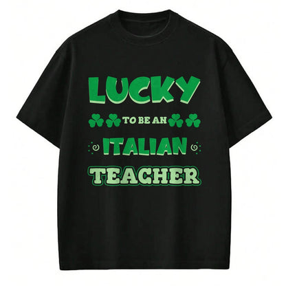 Patrick Day Shirts for Family, Funny Patrick Day shirts, st patrick's day Unisex T-Shirt/Hoodie/Sweatshirt HLT00 - Lucky To Be An Italian Teacher St. Patrick Day Job Professio T-Shirt