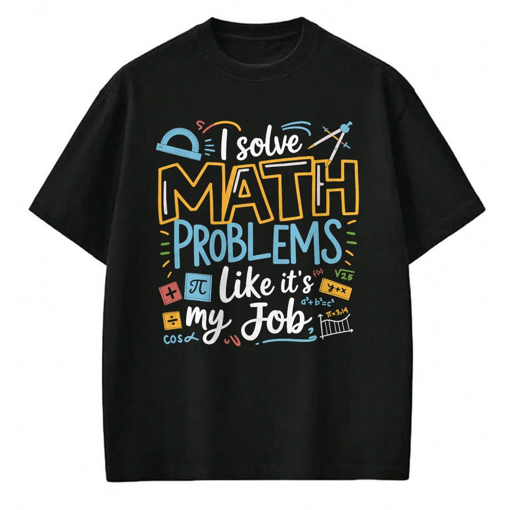 Best Teacher Shirt, Funny Teacher UnisexT-Shirt/Hoodie/Sweatshirt HLT00 - Funny I Solve Math Problems Like It's My Job Math Teacher T-Shirt