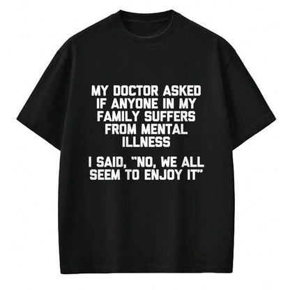Best Doctor Shirt, Funny Doctor UnisexT-Shirt/Hoodie/Sweatshirt HLT00 - Men's My Doctor Asked If My Family Suffers from Mental Illness... Performance T-Shirt