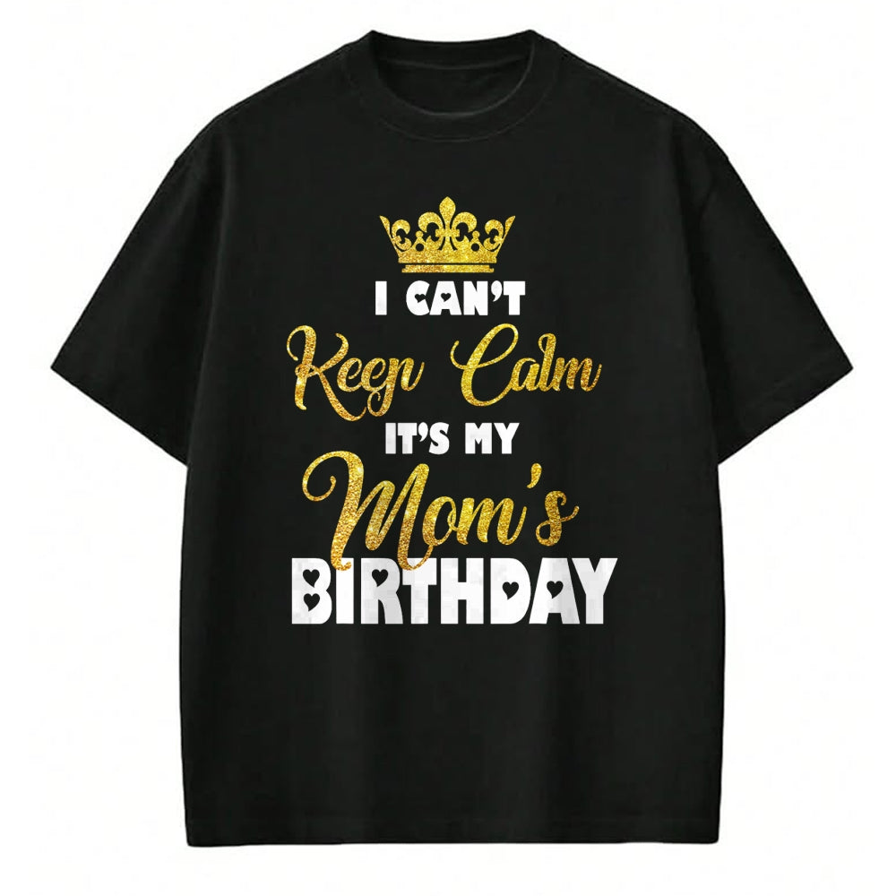 Gift for Mom Shirt, Funny Mom Unisex T-Shirt/Hoodie/Sweatshirt HLT00 - I Can't Keep Calm It_s My Mom_s Birthday T-Shirt