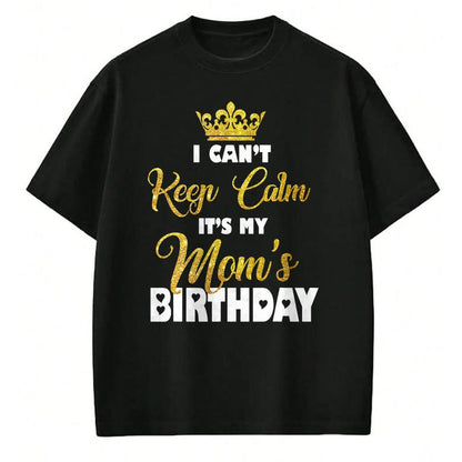 Gift for Mom Shirt, Funny Mom Unisex T-Shirt/Hoodie/Sweatshirt HLT00 - I Can't Keep Calm It_s My Mom_s Birthday T-Shirt