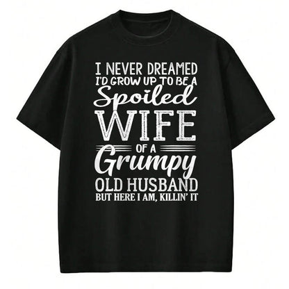 Best Husband Shirt, Wife and Husband Unisex T-Shirt/Hoodie/Sweatshirt HLT00 - I never dreamed to be a spoiled wife of a grumpy old husband T-Shirt