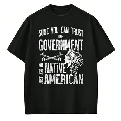 Native American T-Shirts, Vintage Native American Unisex T-Shirt/Hoodie/Sweatshirt HLT00 - Sure You Can Trust The Government Ask An Native American