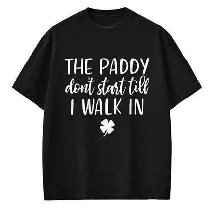 Patrick Day Shirts for Family, Funny Patrick Day shirts, st patrick's day Unisex T-Shirt/Hoodie/Sweatshirt HLT00 - The paddy don_t start till I walk in St Patrick day humor T-Shirt