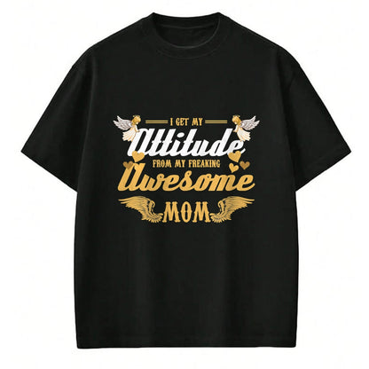 Gift for Mom Shirt, Funny Mom Unisex T-Shirt/Hoodie/Sweatshirt HLT00 - Angel Wings I Get My Attitude From My Freaking Awesome Mom T-Shirt