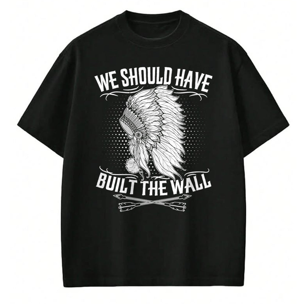 Native American T-Shirts, Vintage Native American Unisex T-Shirt/Hoodie/Sweatshirt HLT00 - We Should Have Built A Wall Native American Quote (1)