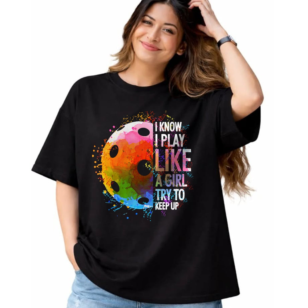 Funny Pickleball Shirt, Pickleball Lover Unisex T-Shirt/Hoodie/Sweatshirt HLT00 - I Know I Play Like A Girl Funny Pickleball Player T-Shirt