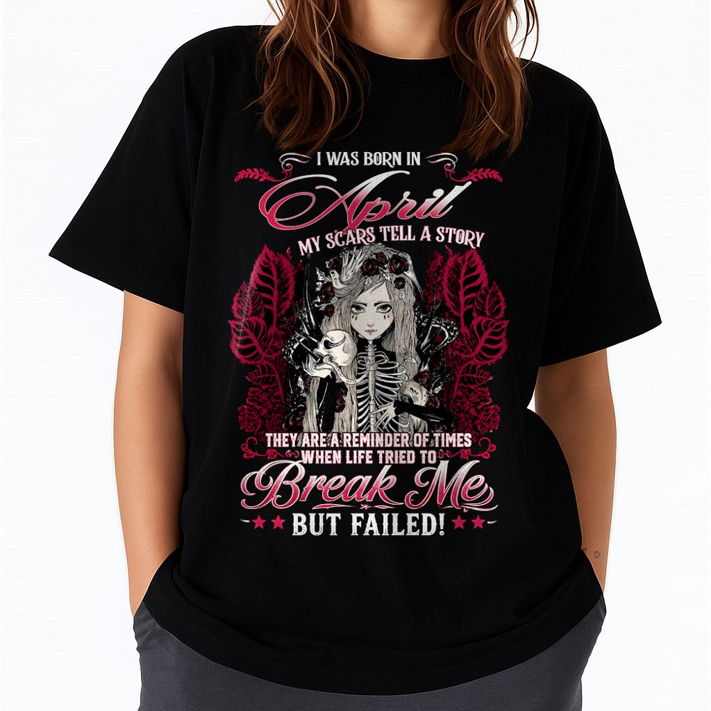 APRIL GIRL – MY SCARS TELL A STORY – BREAK ME BUT FAILED – T-SHIRT FOR WOMEN - MTNN04 (SKU2607-283-04)