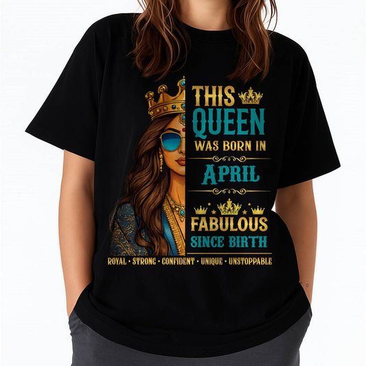 This Queen Was Born In April – Fabulous Since Birth – T-shirt for Women - MTNN04 (SKU2605-135-04)