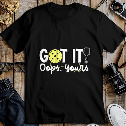 Funny Pickleball Shirt, Pickleball Lover Unisex T-Shirt/Hoodie/Sweatshirt HLT00 - Got It Oops Yours Funny Pickleball Player Paddle Pickle Ball T-Shirt